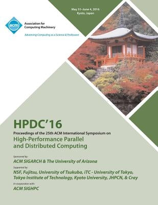 HPDC 16 25th International Symposium on High Performance Parallel & Distributed Computing by Hpdc 16 Conference Committee