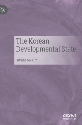 The Korean Developmental State by Kim, Kyung Mi