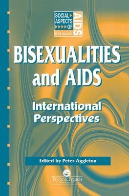 Bisexualities and AIDS: International Perspectives by Aggleton, Peter