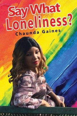 Say What Loneliness? by Gaines, Chaunda