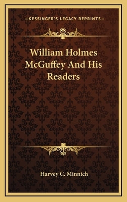 William Holmes McGuffey And His Readers by Minnich, Harvey C.