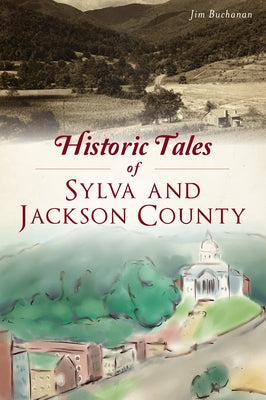 Historic Tales of Sylva and Jackson County by Buchanan, Jim