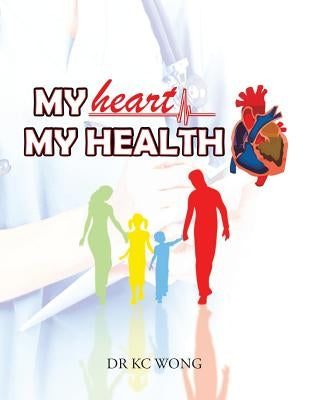 My Heart, My Health by Dr Kc Wong