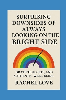 Surprising Downsides of Always Looking on the Bright Side by Love, Reverend Rachel