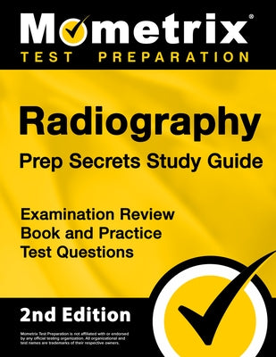 Radiography Prep Secrets Study Guide - Examination Review Book and Practice Test Questions: [2nd Edition] by Matthew Bowling