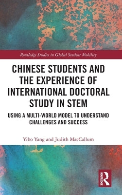 Chinese Students and the Experience of International Doctoral Study in Stem: Using a Multi-World Model to Understand Challenges and Success by Yang, Yibo