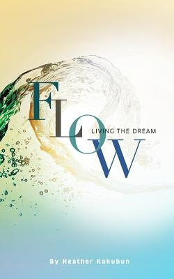Flow: Living the Dream by Kokubun, Heather