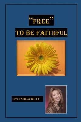 "Free" to Be Faithful by Britt, Pamela