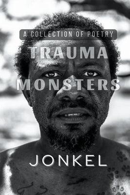 Trauma Monsters: A Collection of Poetry by Jonkel