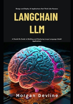 LangChain LLM: A Hands-On Guide to Building and Deploying Large Language Model Applications by Devline, Morgan