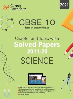 Cbse Class X 2021 Chapter and Topic-Wise Solved Papers 2011-2020 Science (All Sets Delhi & All India) by Career Launcher