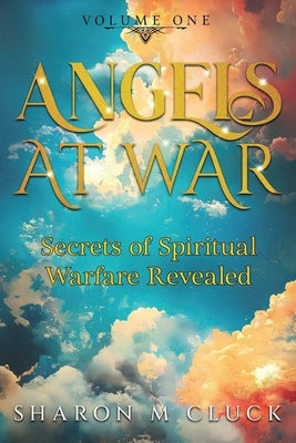 Angels At War: Secrets of Spiritual Warfare Revealed: by Cluck, Sharon M.