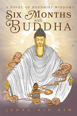 Six Months with Buddha: A Novel of Buddhist Wisdom by Kim, Jeong-Bin