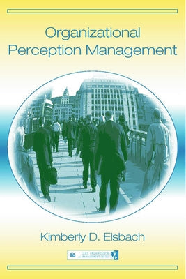Organizational Perception Management by Elsbach, Kimberly D.
