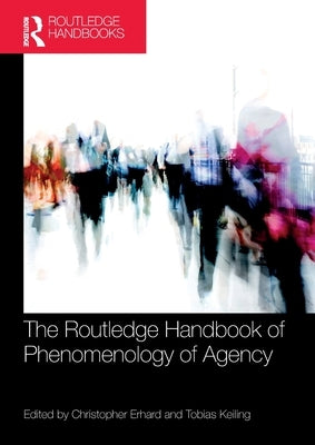 The Routledge Handbook of Phenomenology of Agency by Erhard, Christopher