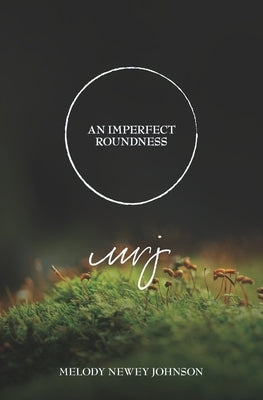 An Imperfect Roundness by Johnson, Melody Newey