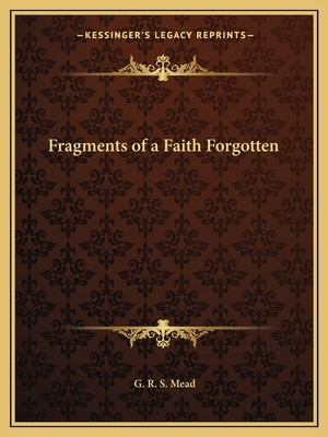 Fragments of a Faith Forgotten by Mead, G. R. S.