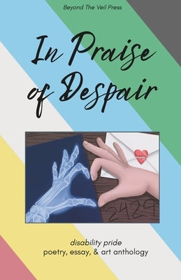 In Praise of Despair: Disability Pride Anthology by Herrin, Sage
