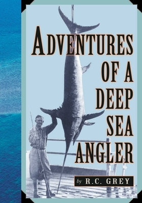 Adventures of a Deep Sea Angler by Grey, Romer C.