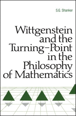 Wittgenstein and the Turning Point in the Philosophy of Mathematics by Shanker, S. G.