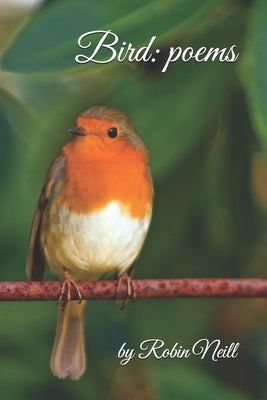 Bird: Poems by Neill, Robin