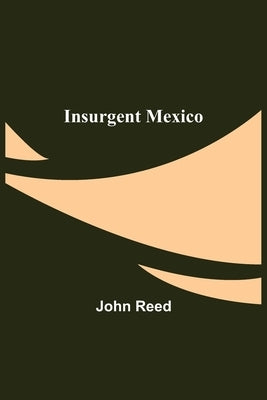 Insurgent Mexico by Reed, John
