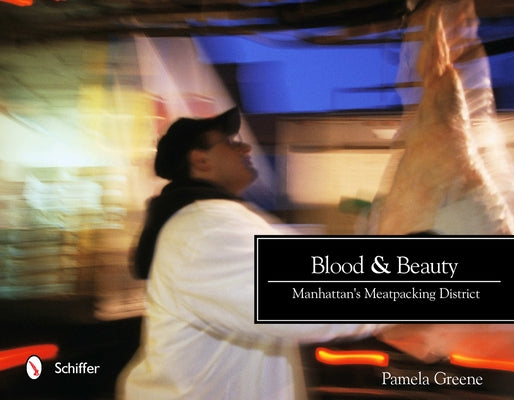 Blood & Beauty: Manhattan's Meatpacking District by Greene, Pamela