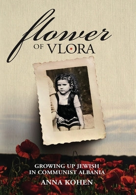Flower of Vlora: Growing up Jewish in Communist Albania by Kohen, Anna