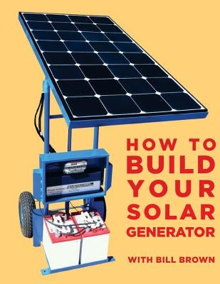 How to build your solar generator by Brown, Bill