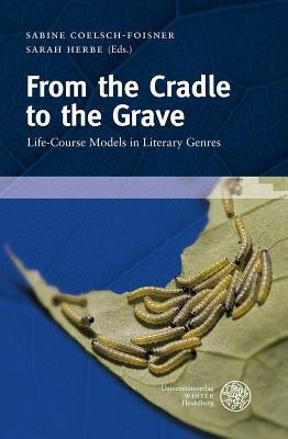 From the Cradle to the Grave: Life-Course Models in Literary Genres by Coelsch-Foisner, Sabine