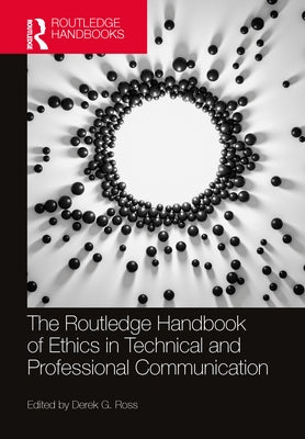 The Routledge Handbook of Ethics in Technical and Professional Communication by Ross, Derek G.