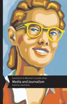 Junctures in Women's Leadership: Media and Journalism by Steiner, Linda