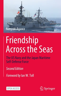 Friendship Across the Seas: The US Navy and the Japan Maritime Self-Defense Force by Agawa, Naoyuki