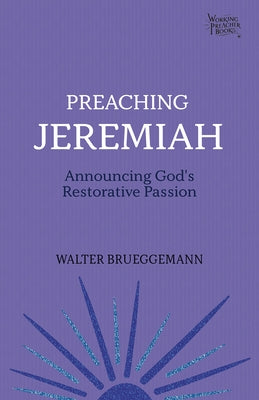Preaching Jeremiah: Announcing God's Restorative Passion by Brueggemann, Walter