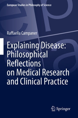Explaining Disease: Philosophical Reflections on Medical Research and Clinical Practice by Campaner, Raffaella