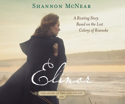 Elinor: A Riveting Story Based on the Lost Colony of Roanoke by McNear, Shannon