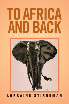 To Africa and Back: Journals of a Missionary by Stirneman, Lorraine