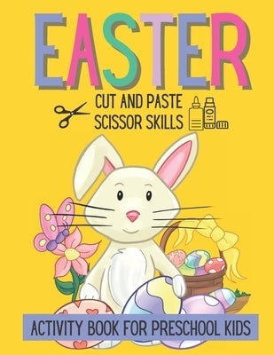 Easter Cut and Paste Scissor Skills Activity Book For Preschool Kids: Coloring, Tracing, Cutting and Pasting Kids Activity Book by White, Mindy
