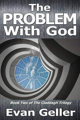 The Problem With God: The Claddagh Trilogy by Geller, Evan