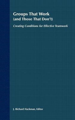 Groups That Work (and Those That Don't): Creating Conditions for Effective Teamwork by Hackman, J. Richard