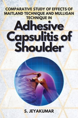 Comparative Study of Effects of Maitland Technique and Mulligan Technique in Adhesive Capsulitis of Shoulder by Jeyakumar