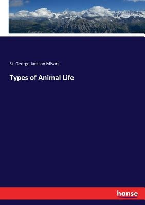 Types of Animal Life by Mivart, St George Jackson