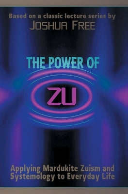 The Power of Zu: Applying Mardukite Zuism and Systemology to Everyday Life by Free, Joshua