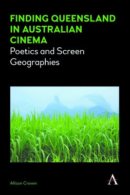 Finding Queensland in Australian Cinema: Poetics and Screen Geographies by Craven, Allison