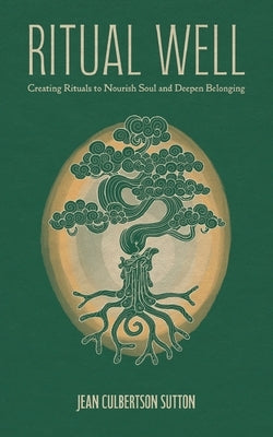Ritual Well: Creating Rituals to Nourish Soul and Deepen Belonging by Sutton, Jean Culbertson