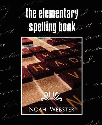 The Elementary Spelling Book (New Edition) by Noah Webster, Webster