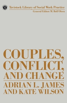 Couples, Conflict and Change: Social Work with Marital Relationships by James, Adrian
