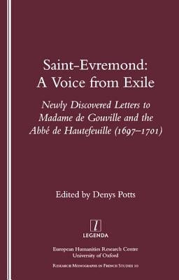 Saint-Evremond: A Voice from Exile - Unpublished Letters to Madame De Gouville and the Abbe De Hautefeuille 1697-1701 by Potts, Denys