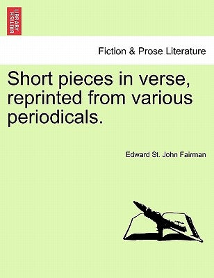Short Pieces in Verse, Reprinted from Various Periodicals. by Fairman, Edward St John