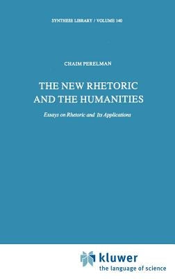 The New Rhetoric and the Humanities: Essays on Rhetoric and Its Applications by Perelman, Ch